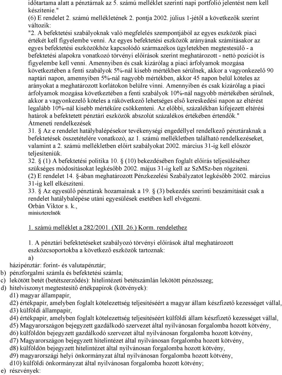 Az egyes befektetési eszközök arányának számításakor az egyes befektetési eszközökhöz kapcsolódó származékos ügyletekben megtestesülő - a befektetési alapokra vonatkozó törvényi előírások szerint