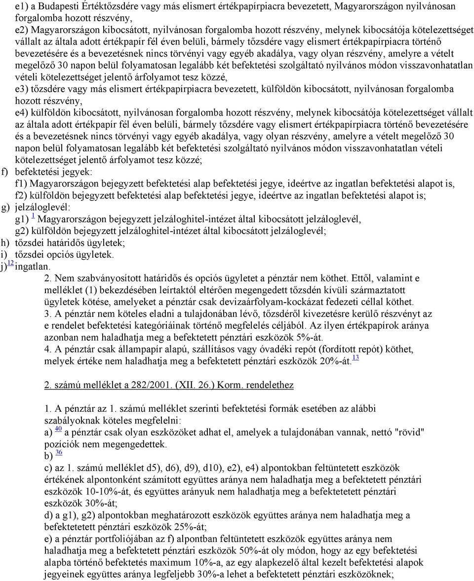 vagy egyéb akadálya, vagy olyan részvény, amelyre a vételt megelőző 30 napon belül folyamatosan legalább két befektetési szolgáltató nyilvános módon visszavonhatatlan vételi kötelezettséget jelentő