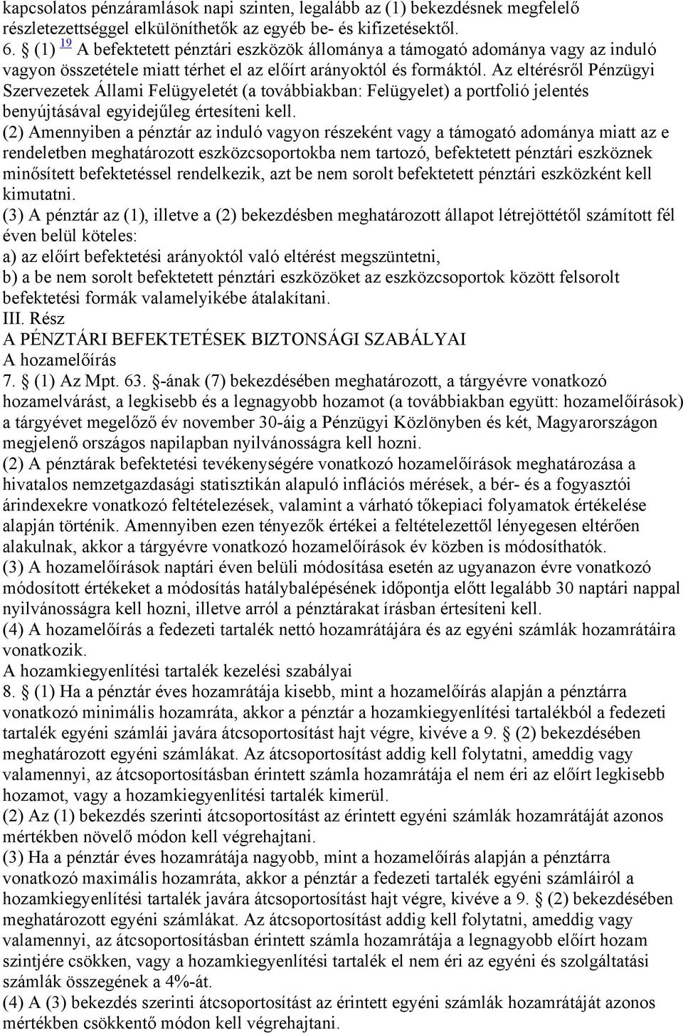 Az eltérésről Pénzügyi Szervezetek Állami Felügyeletét (a továbbiakban: Felügyelet) a portfolió jelentés benyújtásával egyidejűleg értesíteni kell.