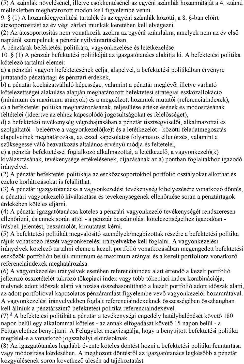 (2) Az átcsoportosítás nem vonatkozik azokra az egyéni számlákra, amelyek nem az év első napjától szerepelnek a pénztár nyilvántartásában.