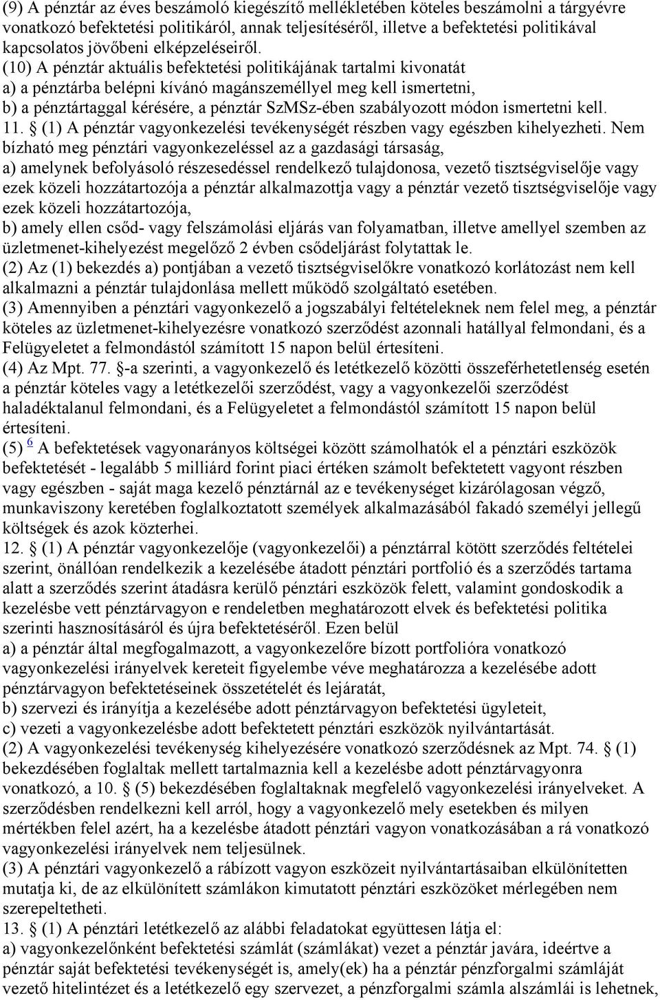 (10) A pénztár aktuális befektetési politikájának tartalmi kivonatát a) a pénztárba belépni kívánó magánszeméllyel meg kell ismertetni, b) a pénztártaggal kérésére, a pénztár SzMSz-ében szabályozott