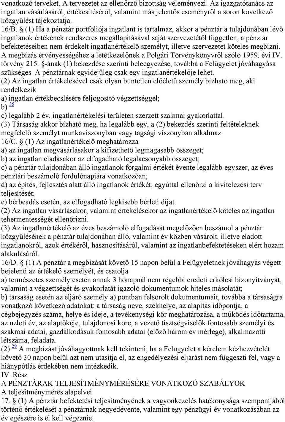 (1) Ha a pénztár portfoliója ingatlant is tartalmaz, akkor a pénztár a tulajdonában lévő ingatlanok értékének rendszeres megállapításával saját szervezetétől független, a pénztár befektetéseiben nem