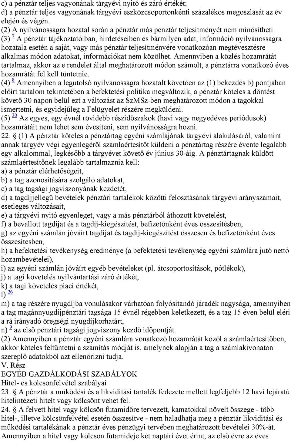 (3) 7 A pénztár tájékoztatóiban, hirdetéseiben és bármilyen adat, információ nyilvánosságra hozatala esetén a saját, vagy más pénztár teljesítményére vonatkozóan megtévesztésre alkalmas módon