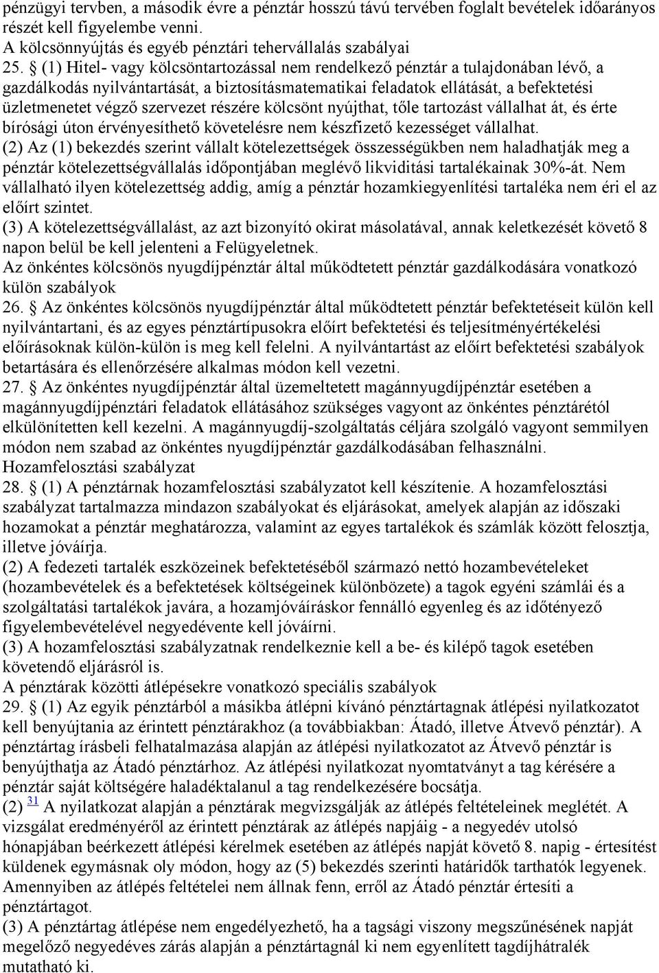 részére kölcsönt nyújthat, tőle tartozást vállalhat át, és érte bírósági úton érvényesíthető követelésre nem készfizető kezességet vállalhat.