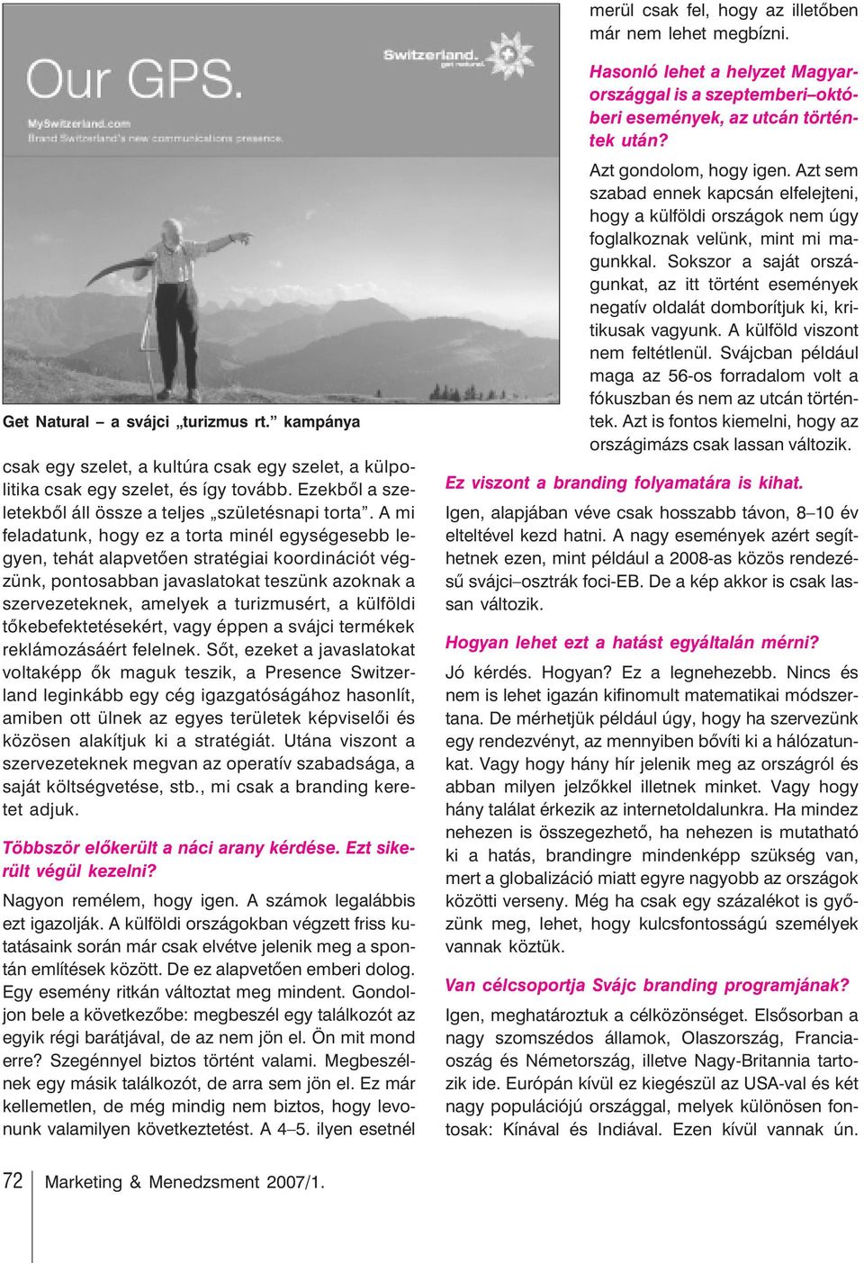 A mi feladatunk, hogy ez a torta minél egységesebb legyen, tehát alapvetõen stratégiai koordinációt végzünk, pontosabban javaslatokat teszünk azoknak a szervezeteknek, amelyek a turizmusért, a