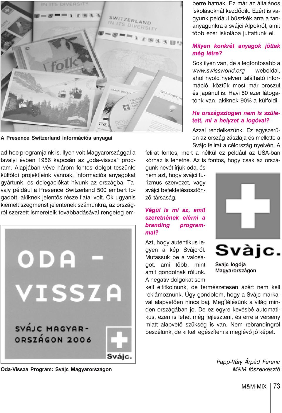 Tavaly például a Presence Switzerland 500 embert fogadott, akiknek jelentõs része fiatal volt.