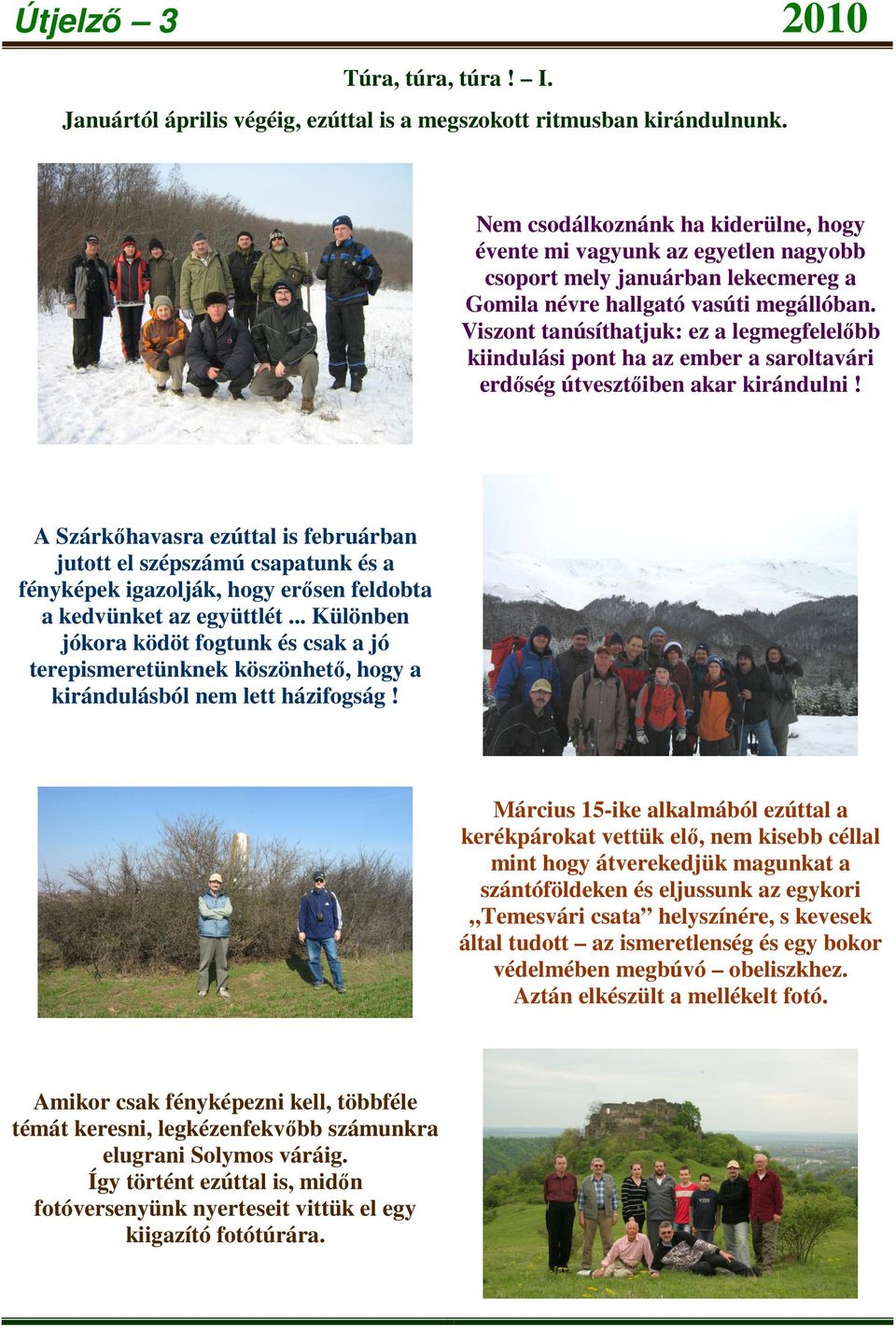 Viszont tanúsíthatjuk: ez a legmegfelelőbb kiindulási pont ha az ember a saroltavári erdőség útvesztőiben akar kirándulni!