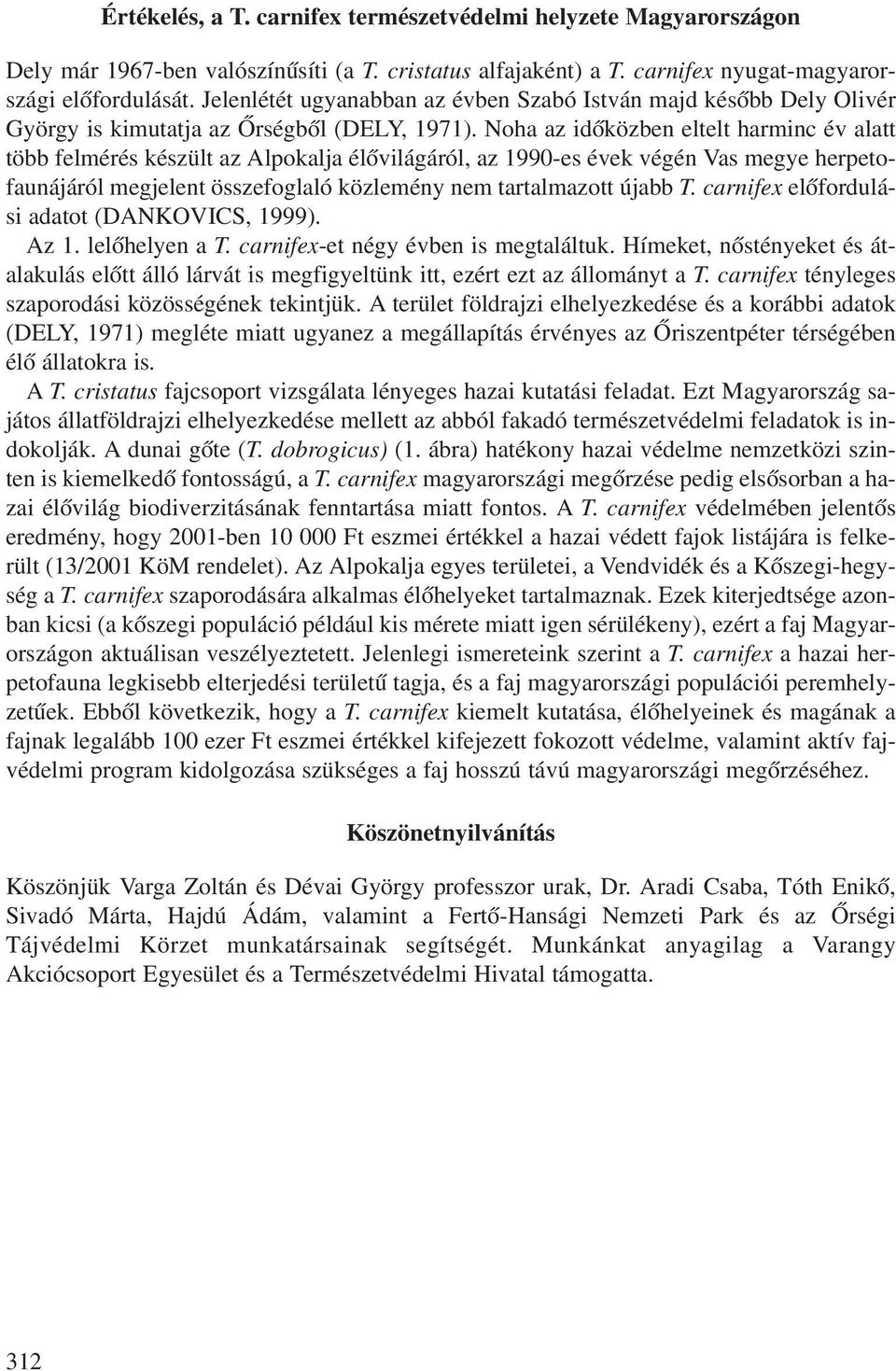 Noha az idõközben eltelt harminc év alatt több felmérés készült az Alpokalja élõvilágáról, az 1990-es évek végén Vas megye herpetofaunájáról megjelent összefoglaló közlemény nem tartalmazott újabb T.