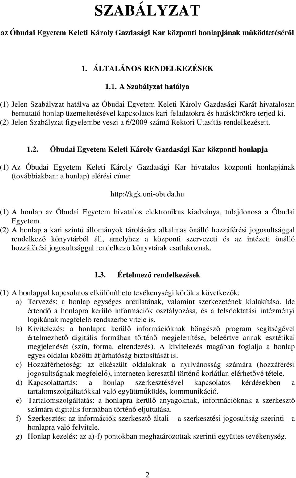1. A Szabályzat hatálya (1) Jelen Szabályzat hatálya az Óbudai Egyetem Keleti Károly Gazdasági Karát hivatalosan bemutató honlap üzemeltetésével kapcsolatos kari feladatokra és hatáskörökre terjed ki.