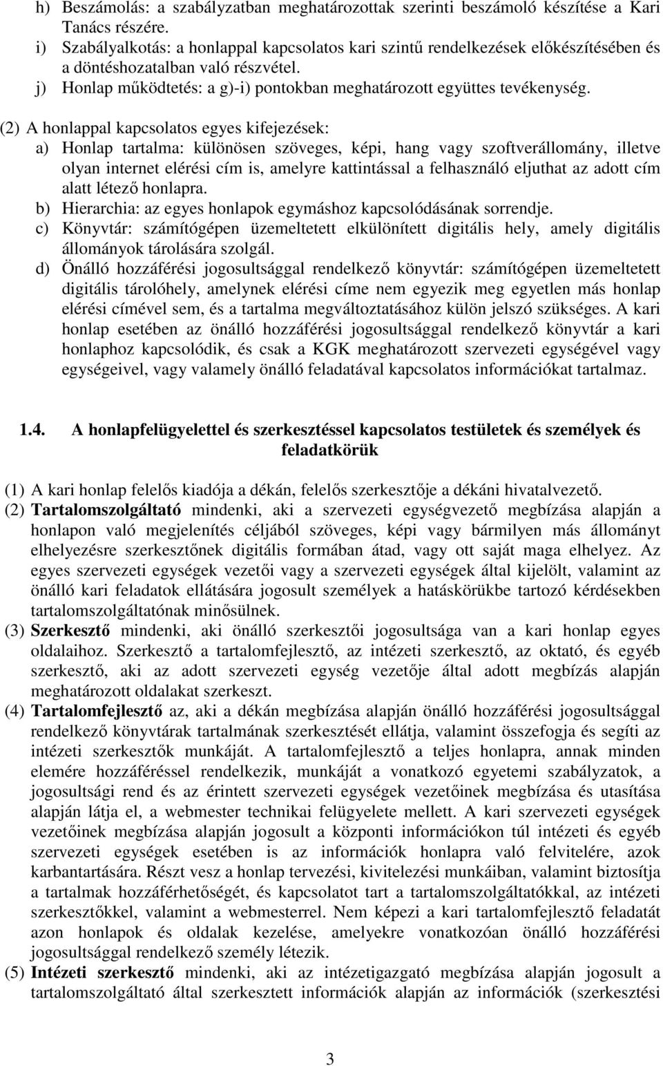 (2) A honlappal kapcsolatos egyes kifejezések: a) Honlap tartalma: különösen szöveges, képi, hang vagy szoftverállomány, illetve olyan internet elérési cím is, amelyre kattintással a felhasználó