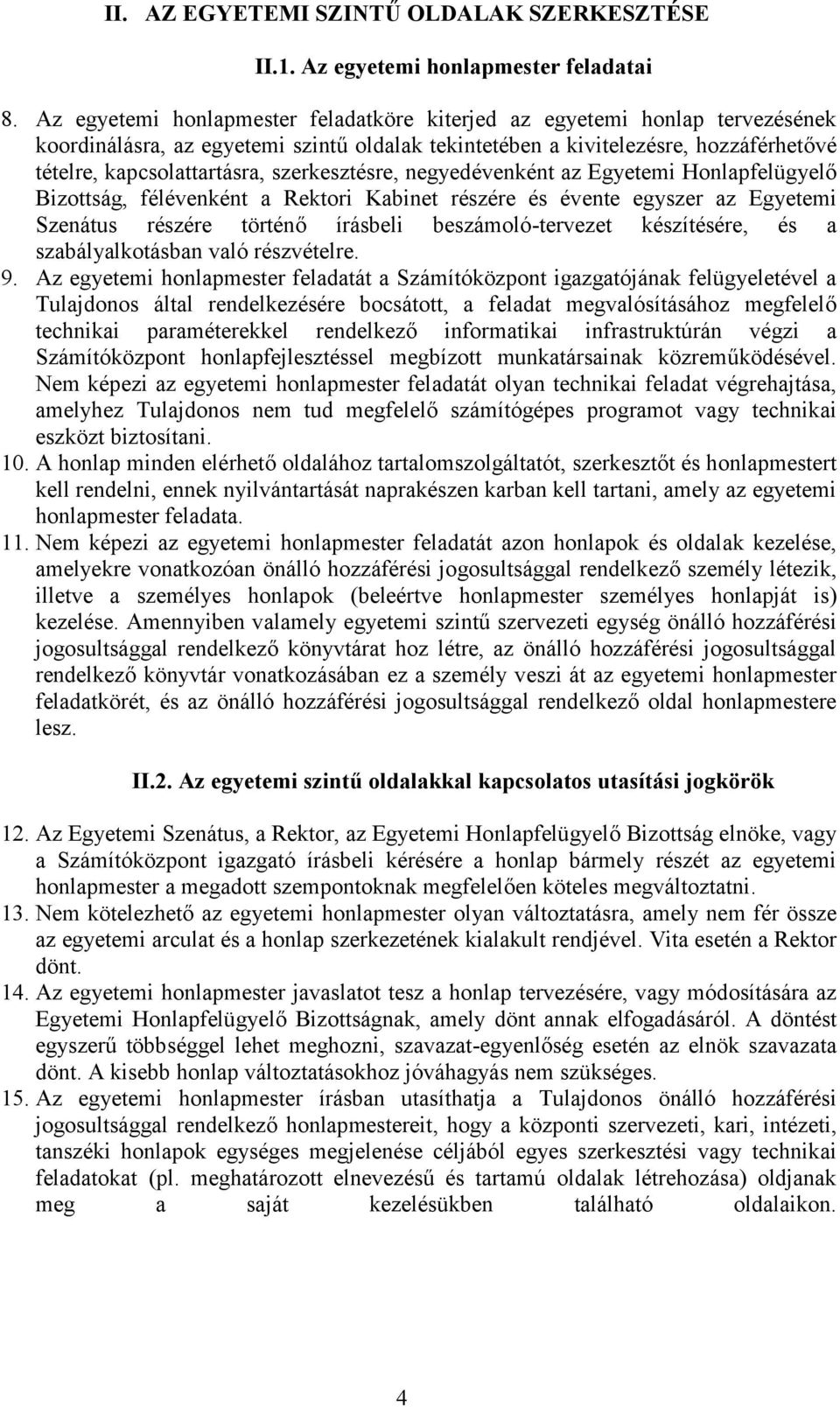 szerkesztésre, negyedévenként az Egyetemi Honlapfelügyelő Bizottság, félévenként a Rektori Kabinet részére és évente egyszer az Egyetemi Szenátus részére történő írásbeli beszámoló-tervezet