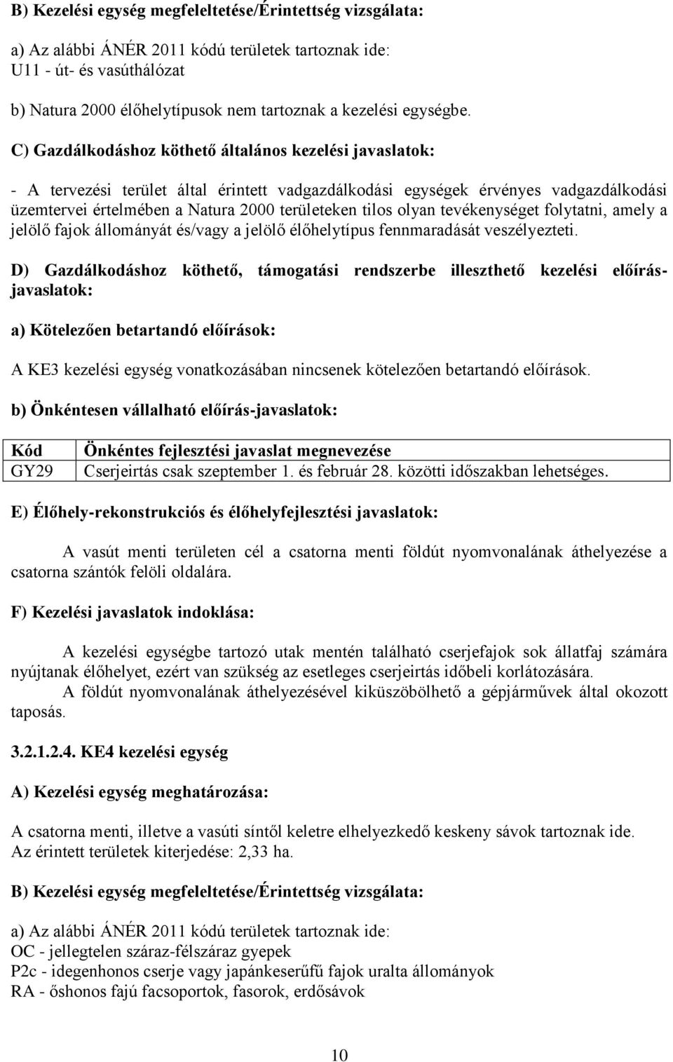 C) Gazdálkodáshoz köthető általános kezelési javaslatok: - A tervezési terület által érintett vadgazdálkodási egységek érvényes vadgazdálkodási üzemtervei értelmében a Natura 2000 területeken tilos