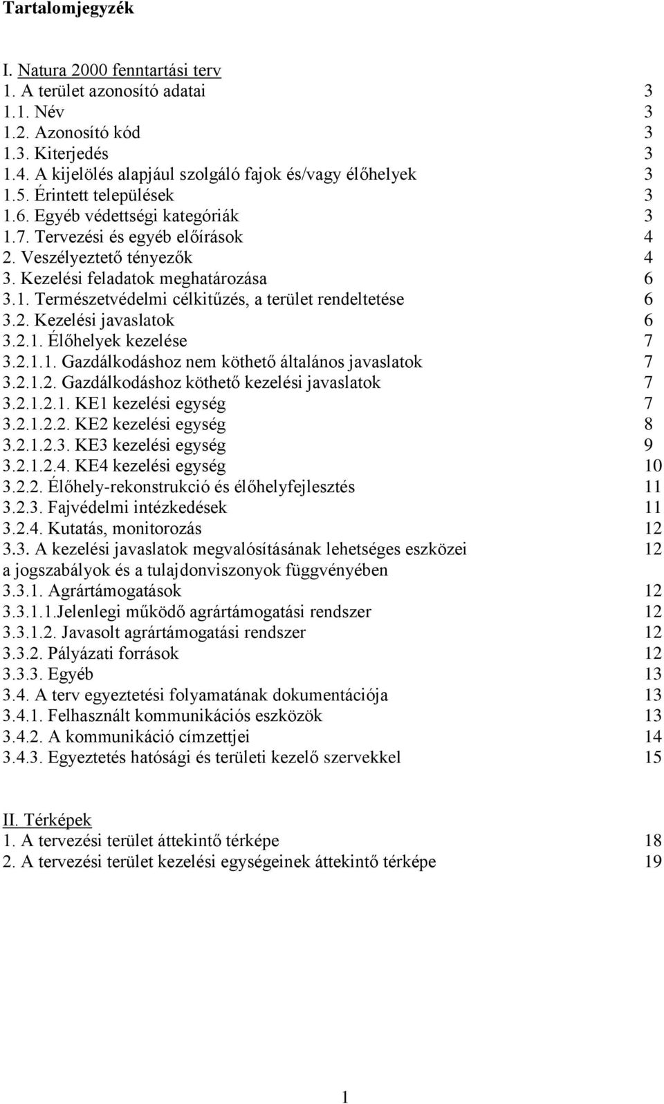 2. Kezelési javaslatok 6 3.2.1. Élőhelyek kezelése 7 3.2.1.1. Gazdálkodáshoz nem köthető általános javaslatok 7 3.2.1.2. Gazdálkodáshoz köthető kezelési javaslatok 7 3.2.1.2.1. KE1 kezelési egység 7 3.