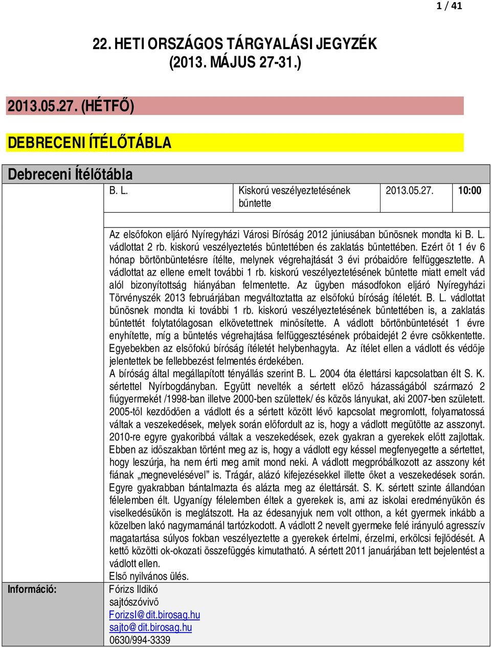 A vádlottat az ellene emelt további 1 rb. kiskorú veszélyeztetésének bűntette miatt emelt vád alól bizonyítottság hiányában felmentette.