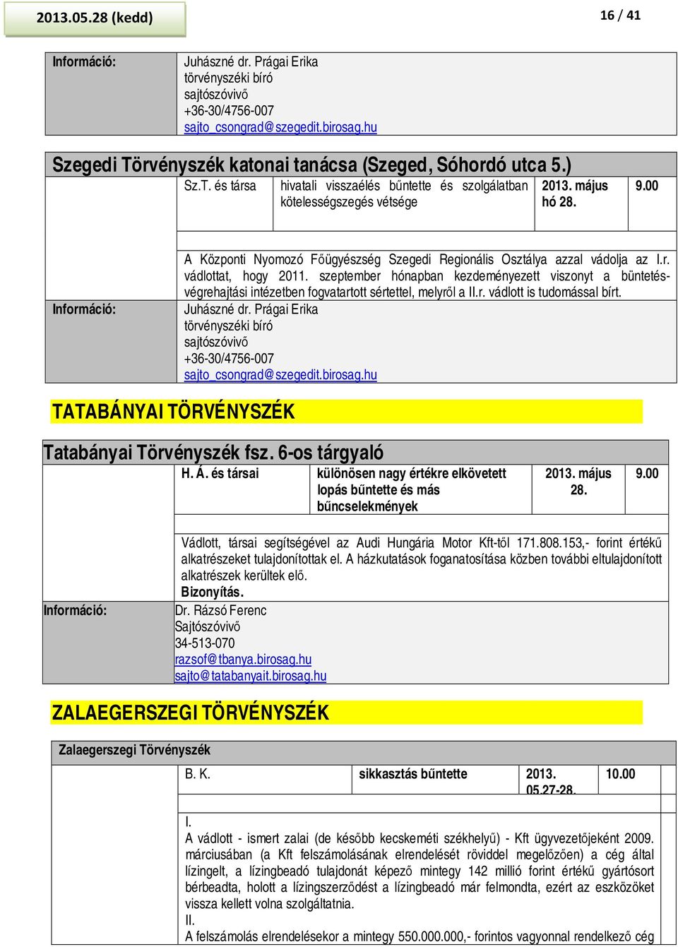 00 A Központi Nyomozó Főügyészség Szegedi Regionális Osztálya azzal vádolja az I.r. vádlottat, hogy 2011.