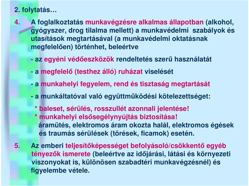 beleértve - az egyéni védőeszközök rendeltetés szerű használatát - a megfelelő (testhez álló) ruházat viselését -amunkahelyi fegyelem, rend és tisztaság megtartását - a munkáltatóval való