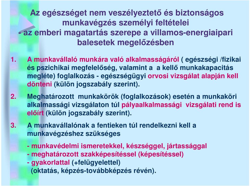 dönteni (külön jogszabály szerint). 2. Meghatározott munkakörök (foglalkozások) esetén a munkaköri alkalmassági vizsgálaton túl pályaalkalmassági vizsgálati rend is előírt (külön jogszabály szerint).