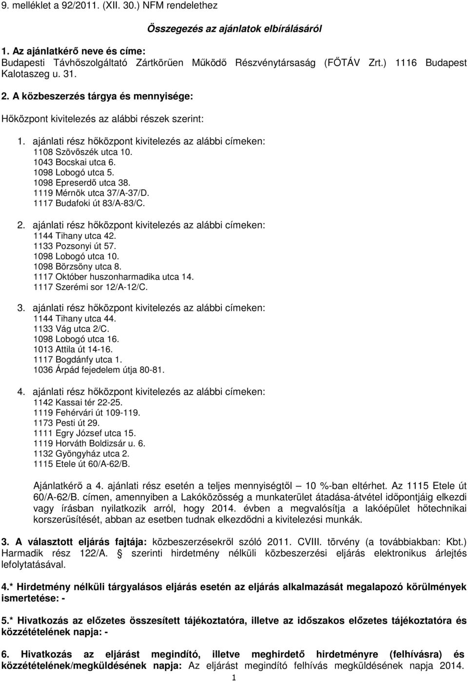 ajánlati rész hőközpont kivitelezés az alábbi címeken: 1108 Szövőszék utca 10. 1043 Bocskai utca 6. 1098 Lobogó utca 5. 1098 Epreserdő utca 38. 1119 Mérnök utca 37/A-37/D. 1117 Budafoki út 83/A-83/C.
