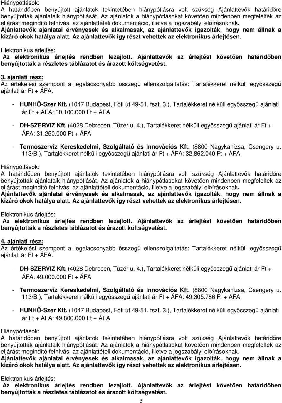 Ajánlattevők ajánlatai érvényesek és alkalmasak, az ajánlattevők igazolták, hogy nem állnak a kizáró okok hatálya alatt. Az ajánlattevők így részt vehettek az elektronikus árlejtésen.