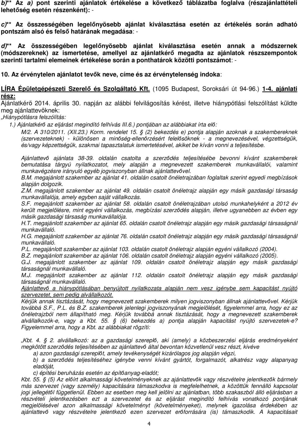 ajánlatkérő megadta az ajánlatok részszempontok szerinti tartalmi elemeinek értékelése során a ponthatárok közötti pontszámot: - 10.