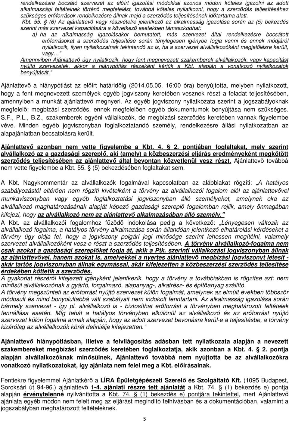 (6) Az ajánlattevő vagy részvételre jelentkező az alkalmasság igazolása során az (5) bekezdés szerint más szervezet kapacitására a következő esetekben támaszkodhat: a) ha az alkalmasság igazolásakor