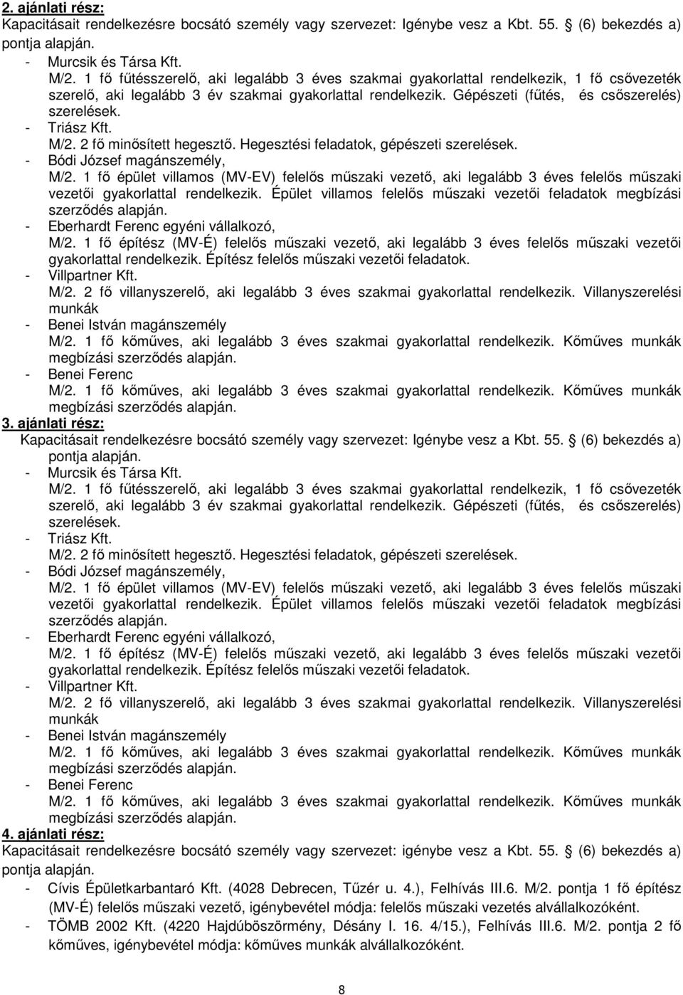 - Triász Kft. M/2. 2 fő minősített hegesztő. Hegesztési feladatok, gépészeti szerelések. - Bódi József magánszemély, M/2.