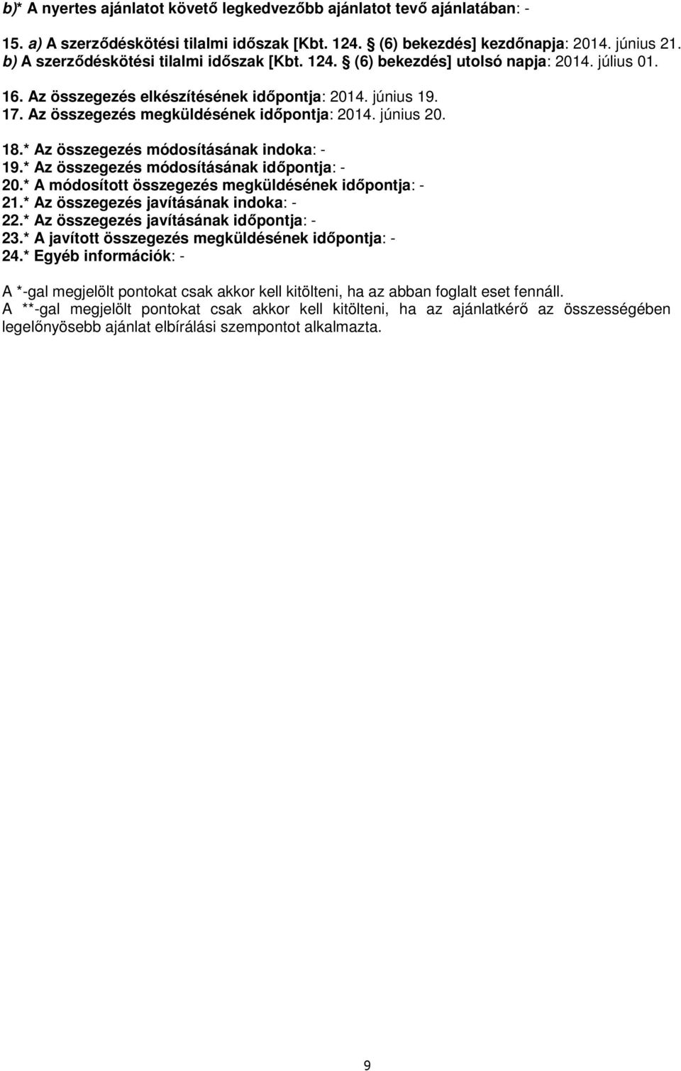 Az összegezés megküldésének időpontja: 2014. június 20. 18.* Az összegezés módosításának indoka: - 19.* Az összegezés módosításának időpontja: - 20.