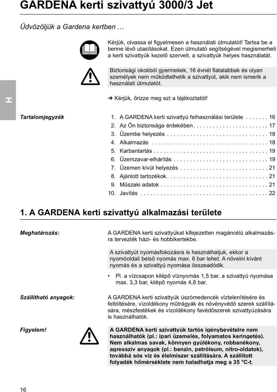 Biztonsági okokból gyermekek, 16 évnél fiatalabbak és olyan személyek nem működtethetik a szivattyút, akik nem ismerik a használati útmutatót. Kérjük, őrizze meg ezt a tájékoztatót! Tartalomjegyzék 1.