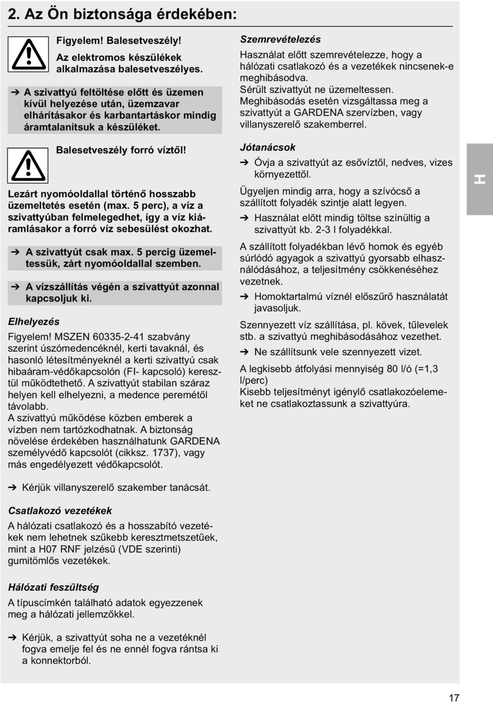Lezárt nyomóoldallal történő hosszabb üzemeltetés esetén (max. 5 perc), a víz a szivattyúban felmelegedhet, így a víz kiáramlásakor a forró víz sebesülést okozhat. A szivattyút csak max.