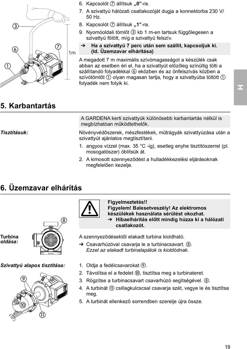 Üzemzavar elhárítása) A megadott 7 m maximális szívómagasságot a készülék csak abban az esetben éri el, ha a szivattyút előzőleg színültig tölti a szállítandó folyadékkal eközben és az önfelszívás