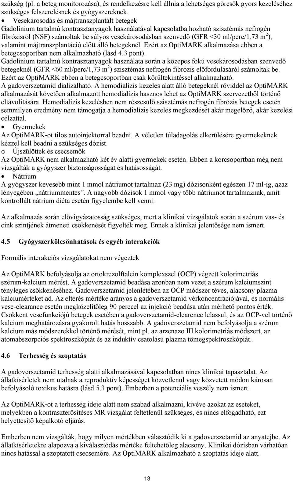 (GFR <30 ml/perc/1,73 m 2 ), valamint májtranszplantáció előtt álló betegeknél. Ezért az OptiMARK alkalmazása ebben a betegcsoportban nem alkalmazható (lásd 4.3 pont).