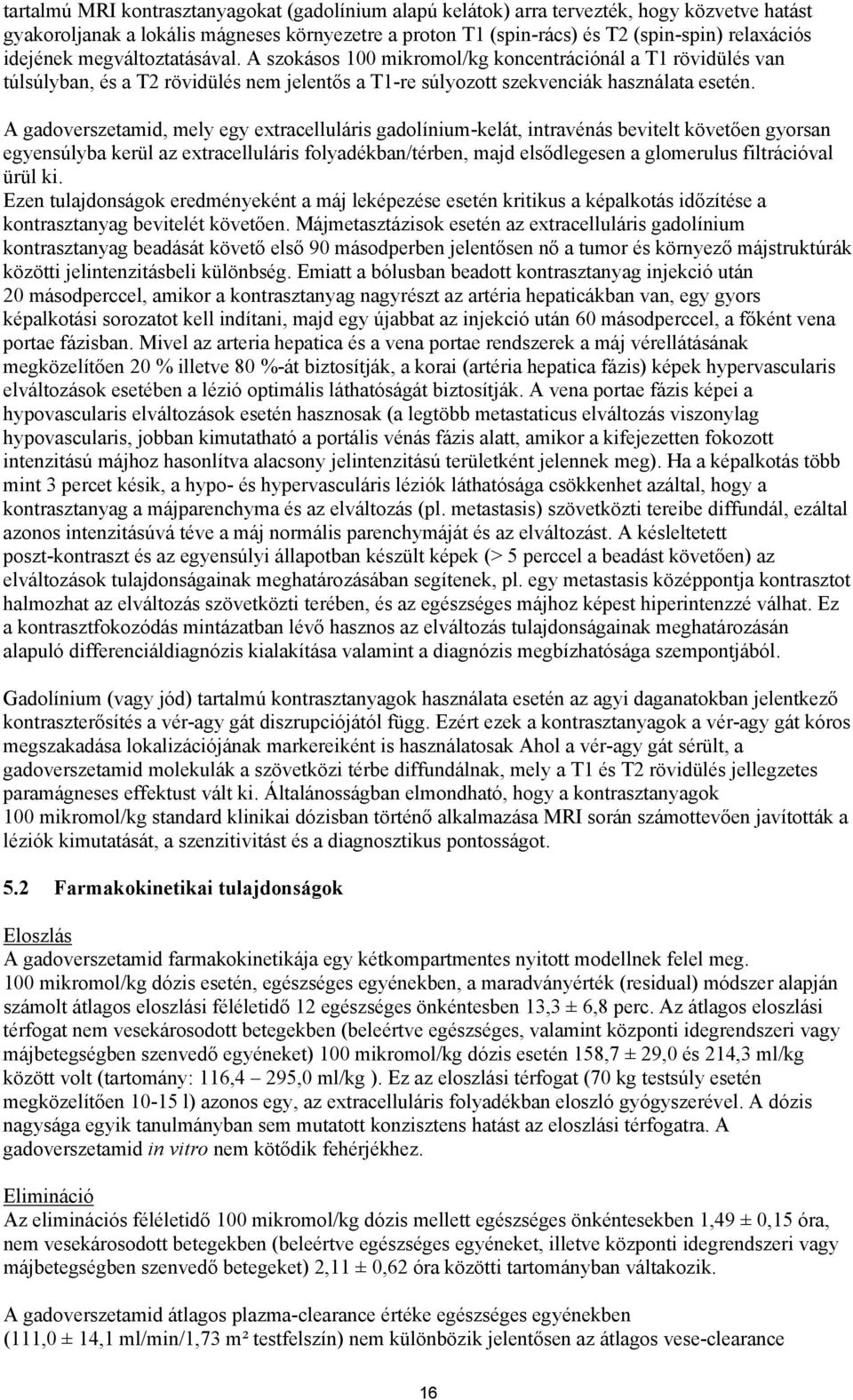A gadoverszetamid, mely egy extracelluláris gadolínium-kelát, intravénás bevitelt követően gyorsan egyensúlyba kerül az extracelluláris folyadékban/térben, majd elsődlegesen a glomerulus filtrációval