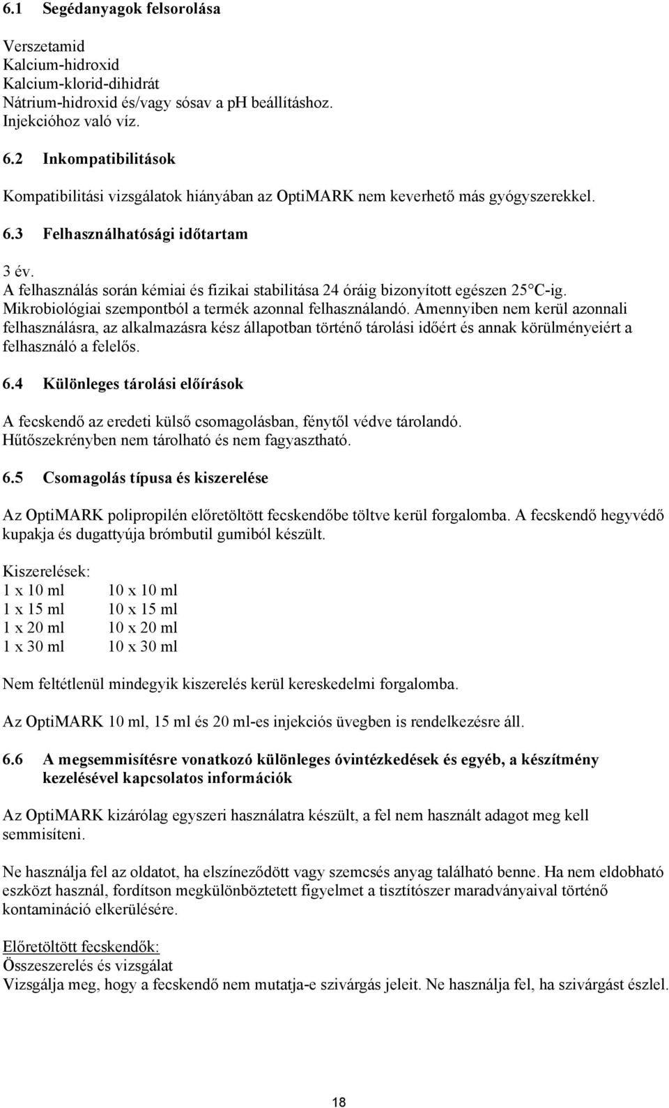A felhasználás során kémiai és fizikai stabilitása 24 óráig bizonyított egészen 25 C-ig. Mikrobiológiai szempontból a termék azonnal felhasználandó.