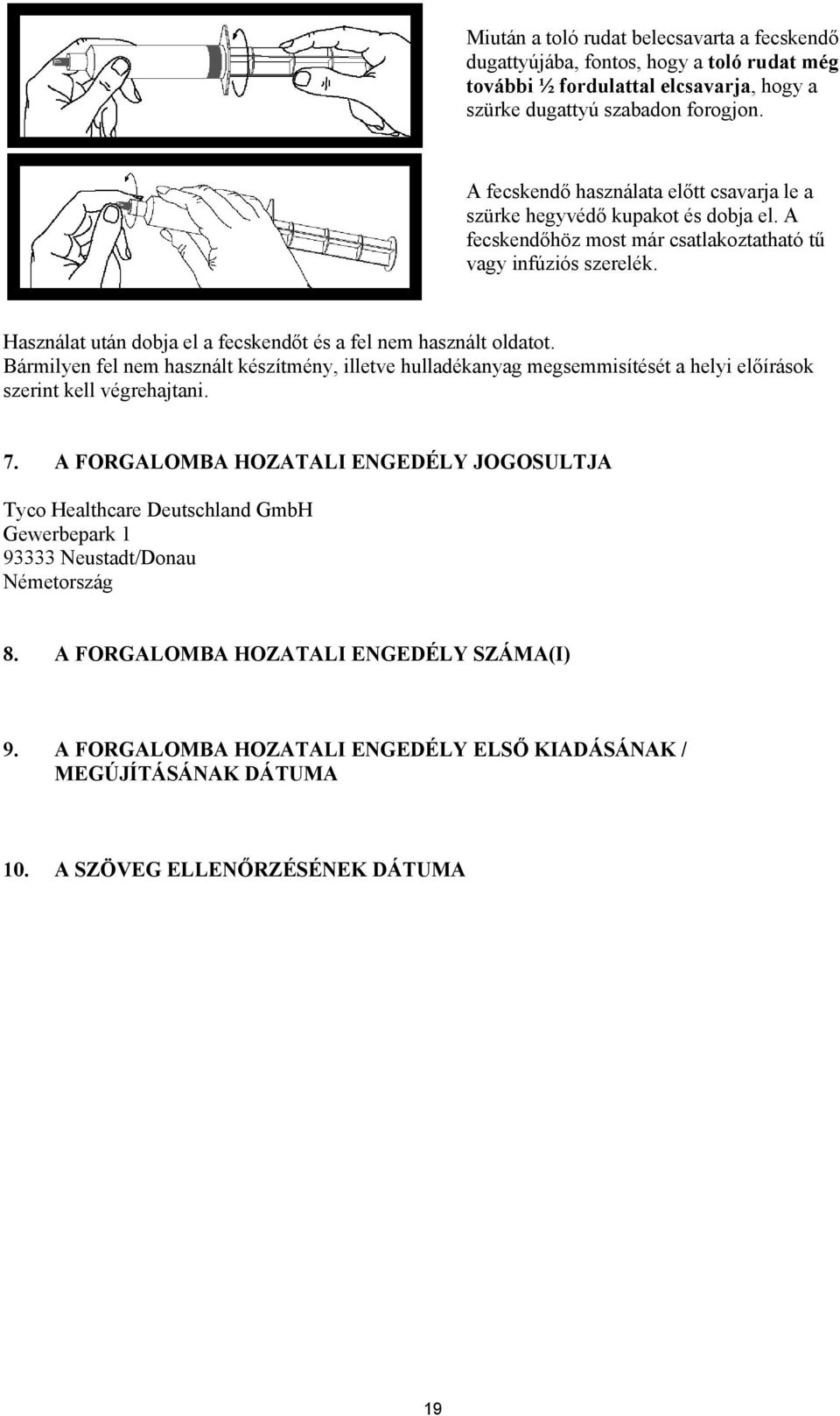 Használat után dobja el a fecskendőt és a fel nem használt oldatot. Bármilyen fel nem használt készítmény, illetve hulladékanyag megsemmisítését a helyi előírások szerint kell végrehajtani. 7.
