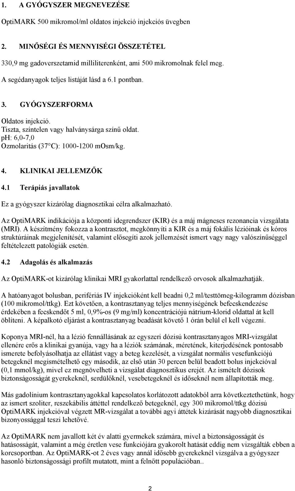 KLINIKAI JELLEMZŐK 4.1 Terápiás javallatok Ez a gyógyszer kizárólag diagnosztikai célra alkalmazható.