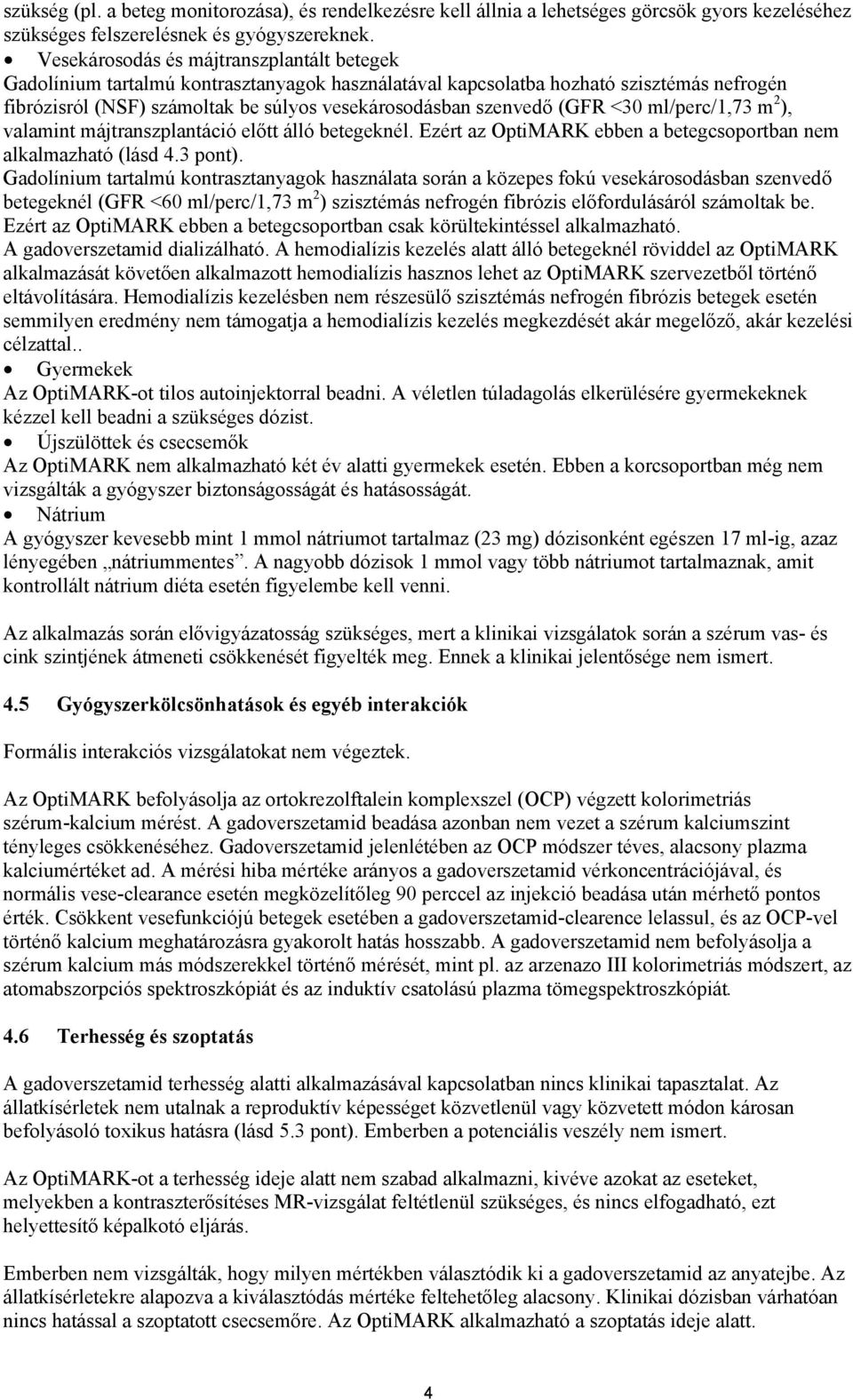 (GFR <30 ml/perc/1,73 m 2 ), valamint májtranszplantáció előtt álló betegeknél. Ezért az OptiMARK ebben a betegcsoportban nem alkalmazható (lásd 4.3 pont).