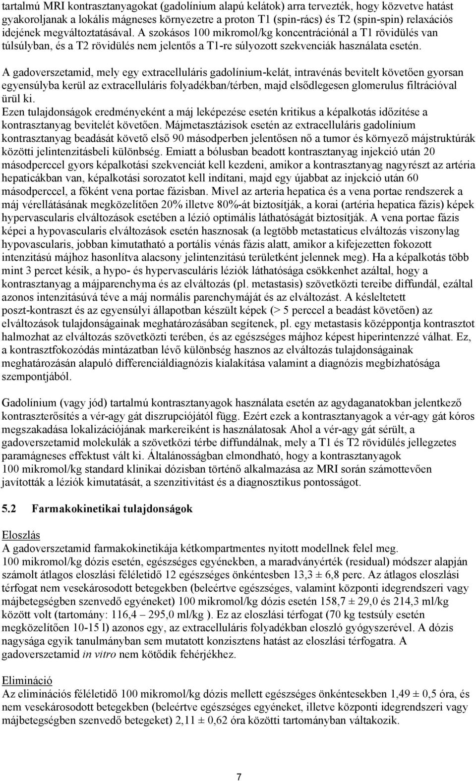 A gadoverszetamid, mely egy extracelluláris gadolínium-kelát, intravénás bevitelt követően gyorsan egyensúlyba kerül az extracelluláris folyadékban/térben, majd elsődlegesen glomerulus filtrációval