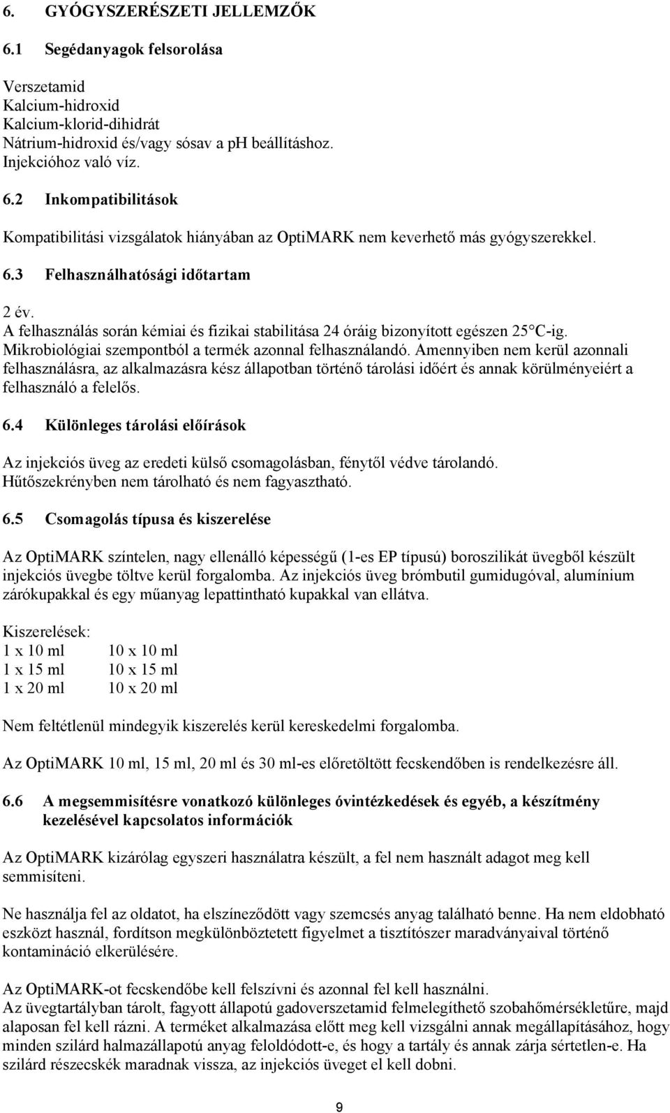 Amennyiben nem kerül azonnali felhasználásra, az alkalmazásra kész állapotban történő tárolási időért és annak körülményeiért a felhasználó a felelős. 6.