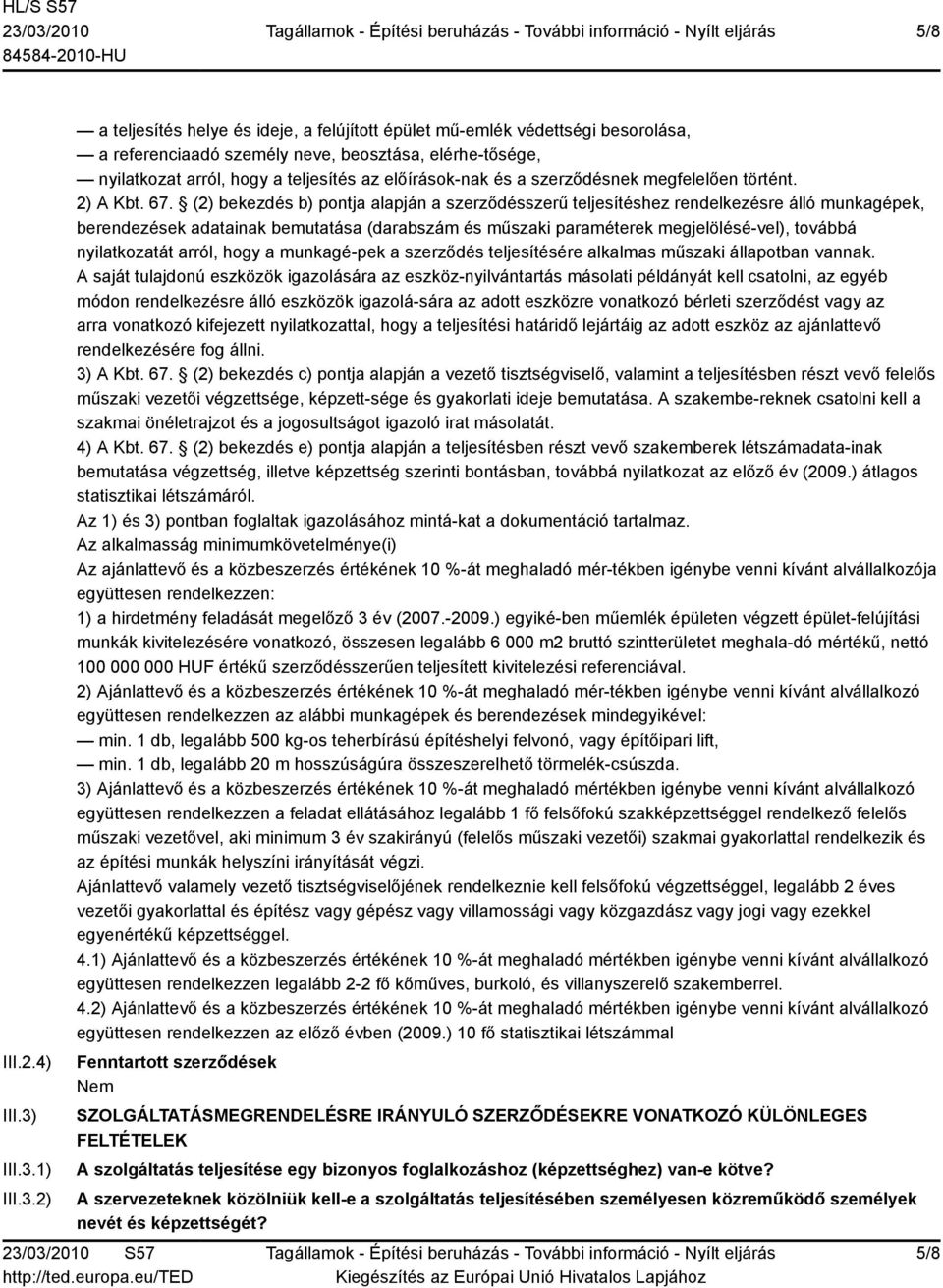 1) 2) a teljesítés helye és ideje, a felújított épület mű-emlék védettségi besorolása, a referenciaadó személy neve, beosztása, elérhe-tősége, nyilatkozat arról, hogy a teljesítés az előírások-nak és