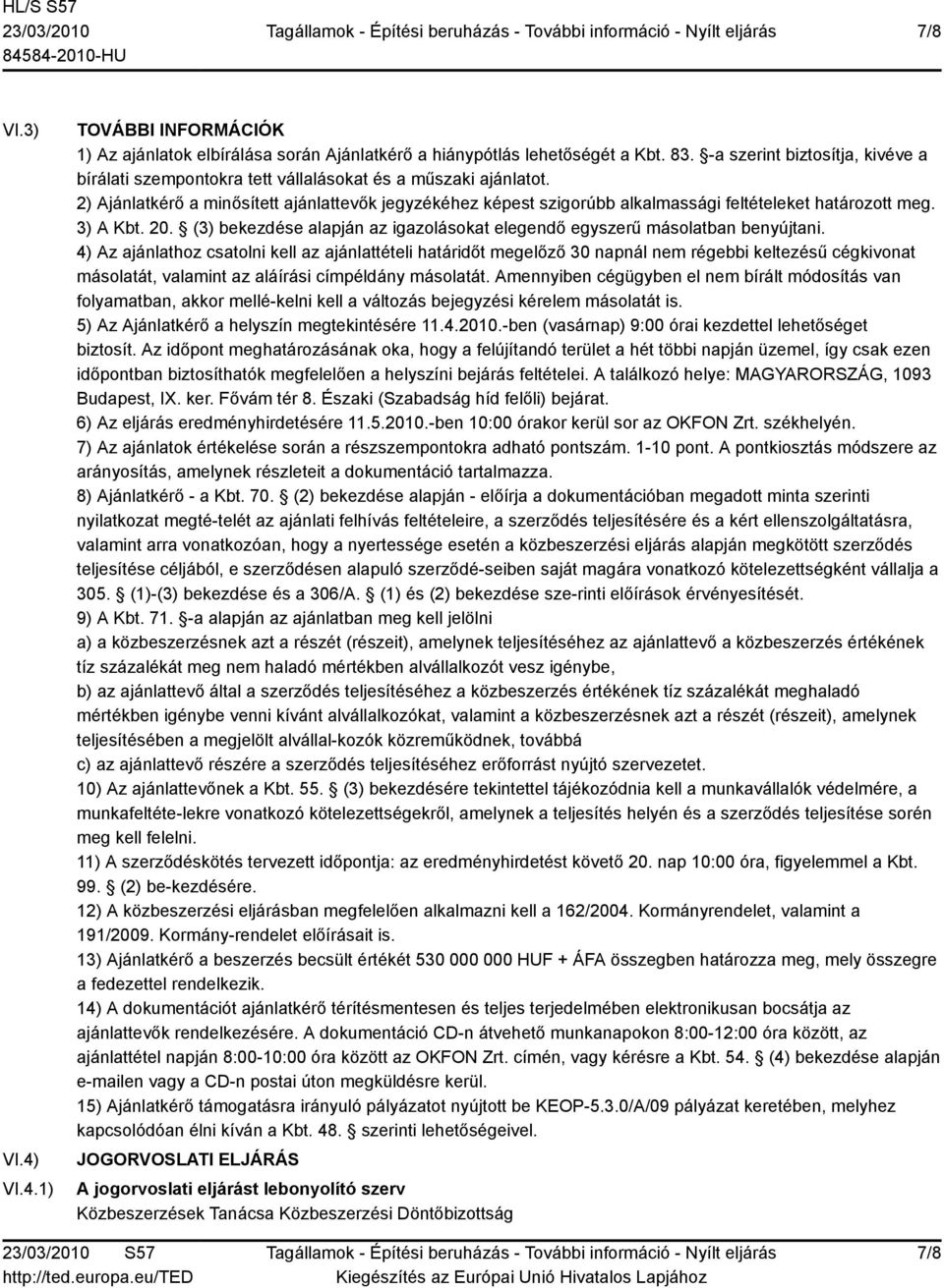 2) Ajánlatkérő a minősített ajánlattevők jegyzékéhez képest szigorúbb alkalmassági feltételeket határozott meg. 3) A Kbt. 20.