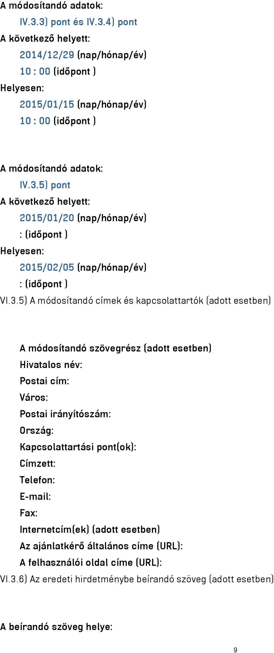 módosítandó szövegrész (adott esetben) Hivatalos név: Postai cím: Város: Postai irányítószám: Ország: Kapcsolattartási pont(ok): Címzett: Telefon: E-mail: Fax: Internetcím(ek) (adott