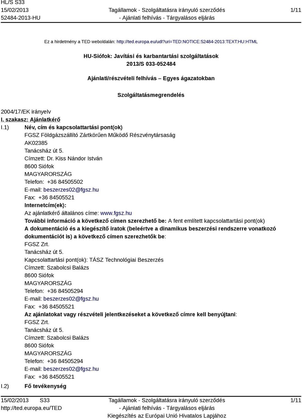 I. szakasz: Ajánlatkérő I.1) Név, cím és kapcsolattartási pont(ok) FGSZ Földgázszállító Zártkörűen Működő Részvénytársaság AK02385 Tanácsház út 5. Címzett: Dr.