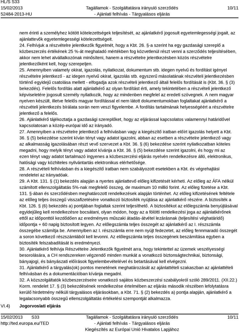 -a szerint ha egy gazdasági szereplő a közbeszerzés értékének 25 %-át meghaladó mértékben fog közvetlenül részt venni a szerződés teljesítésében, akkor nem lehet alvállalkozónak minősíteni, hanem a