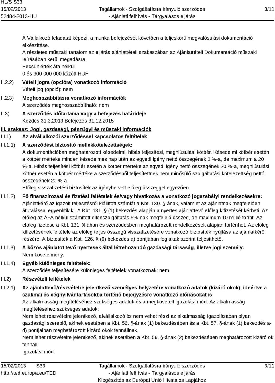 Becsült érték áfa nélkül 0 és 600 000 000 között HUF Vételi jogra (opcióra) vonatkozó információ Vételi jog (opció): nem Meghosszabbításra vonatkozó információk A szerződés meghosszabbítható: nem A
