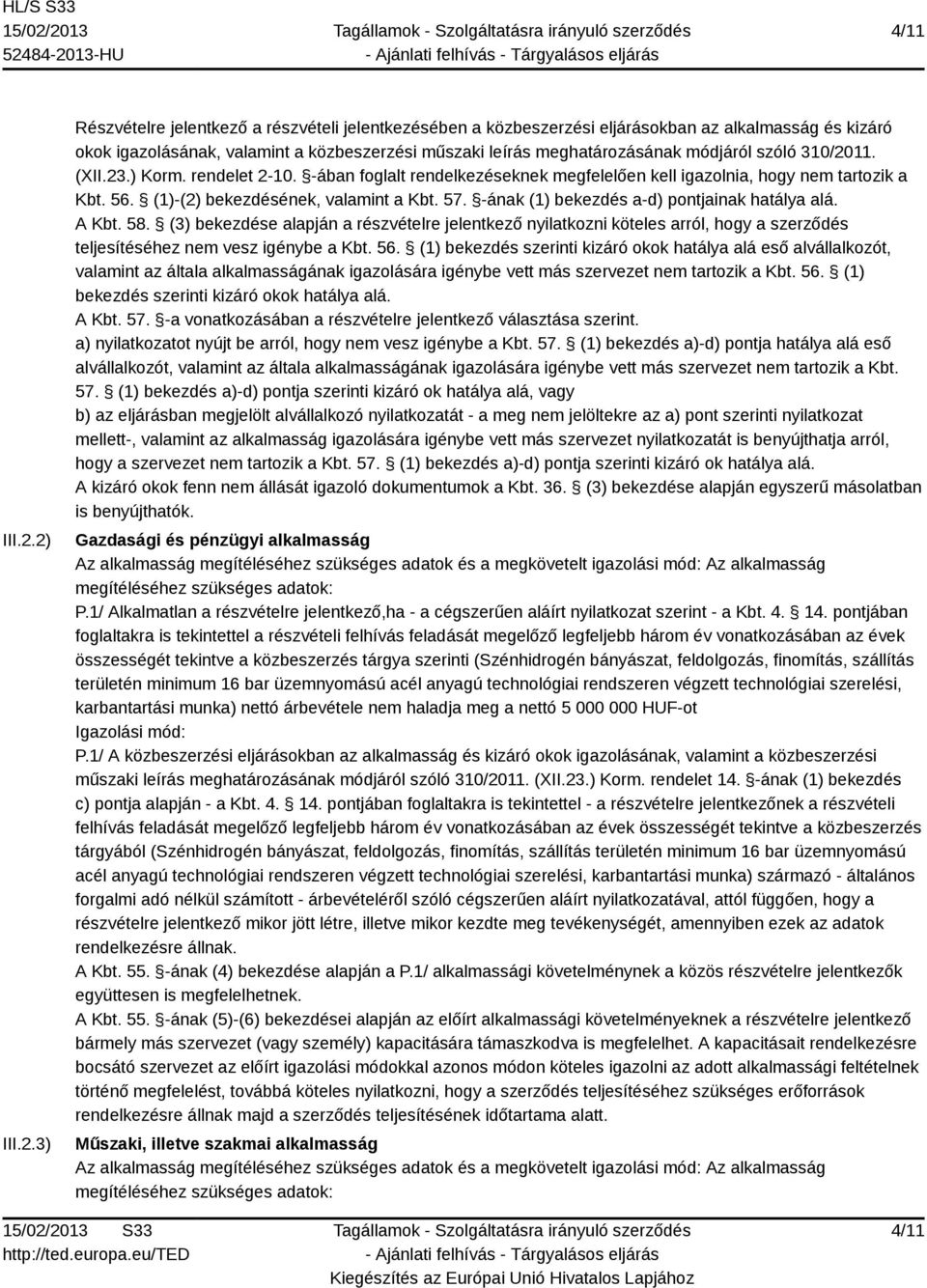 módjáról szóló 310/2011. (XII.23.) Korm. rendelet 2-10. -ában foglalt rendelkezéseknek megfelelően kell igazolnia, hogy nem tartozik a Kbt. 56. (1)-(2) bekezdésének, valamint a Kbt. 57.