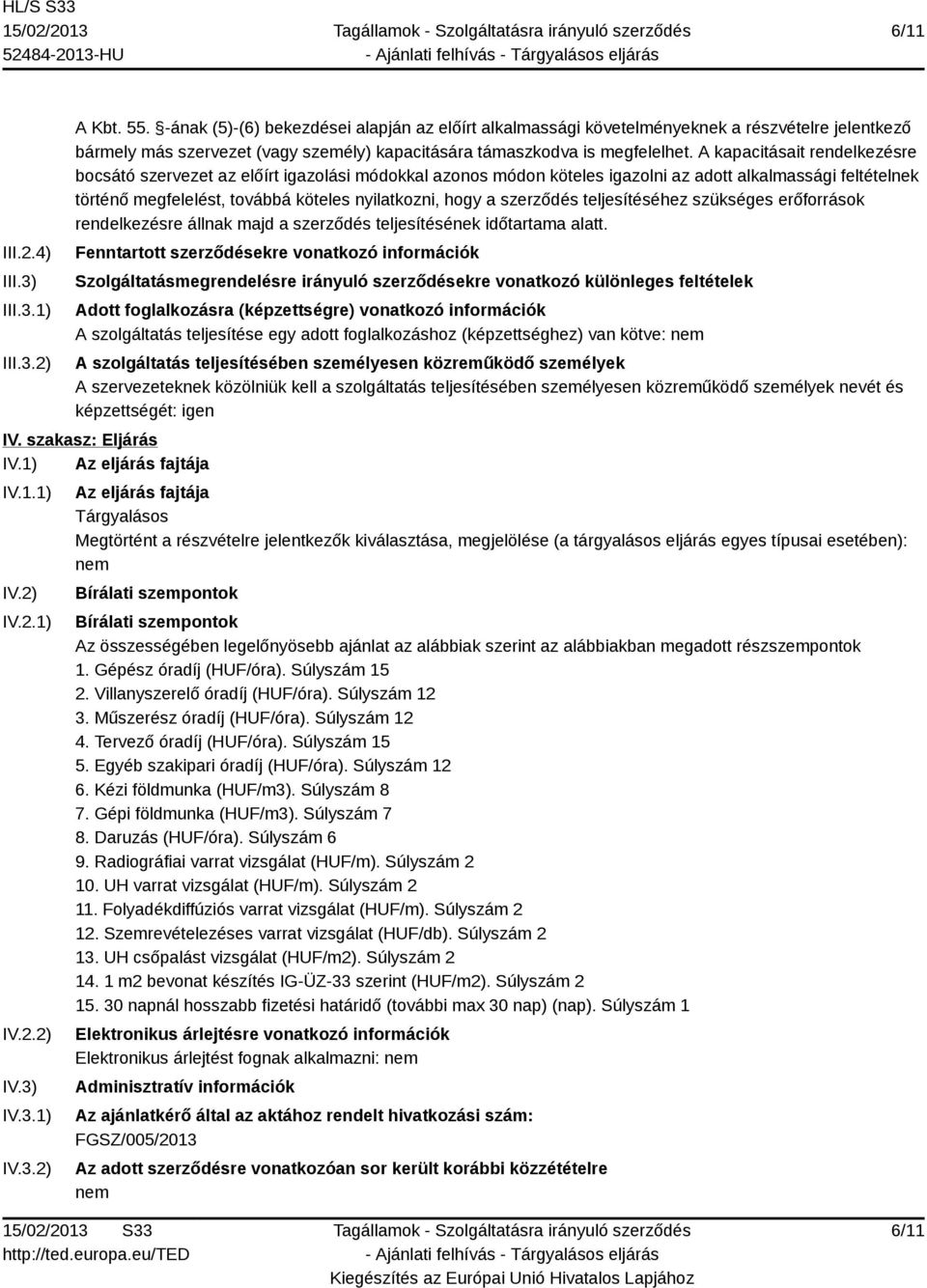 A kapacitásait rendelkezésre bocsátó szervezet az előírt igazolási módokkal azonos módon köteles igazolni az adott alkalmassági feltételnek történő megfelelést, továbbá köteles nyilatkozni, hogy a