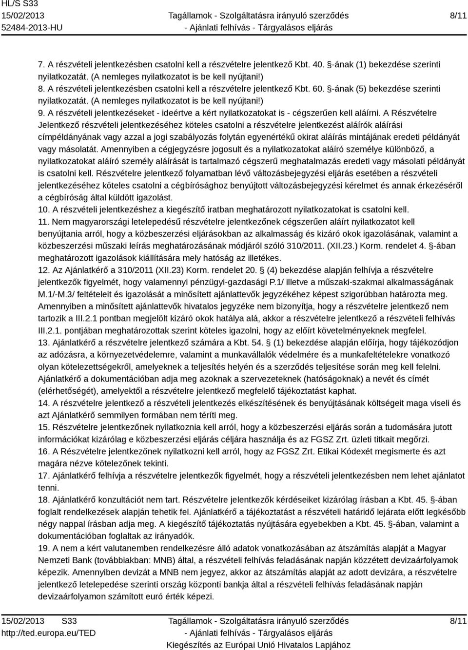 A részvételi jelentkezéseket - ideértve a kért nyilatkozatokat is - cégszerűen kell aláírni.