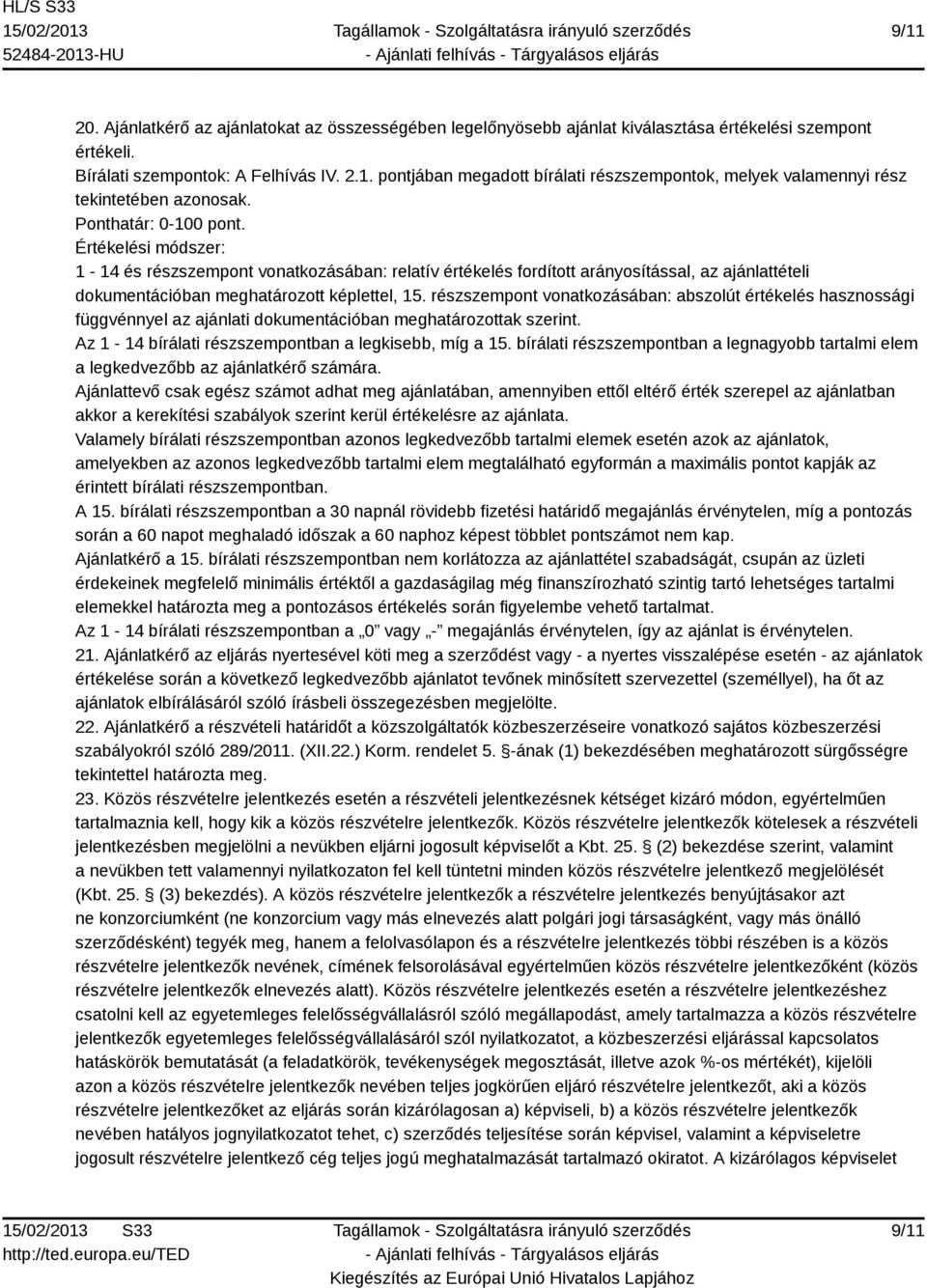 részszempont vonatkozásában: abszolút értékelés hasznossági függvénnyel az ajánlati dokumentációban meghatározottak szerint. Az 1-14 bírálati részszempontban a legkisebb, míg a 15.