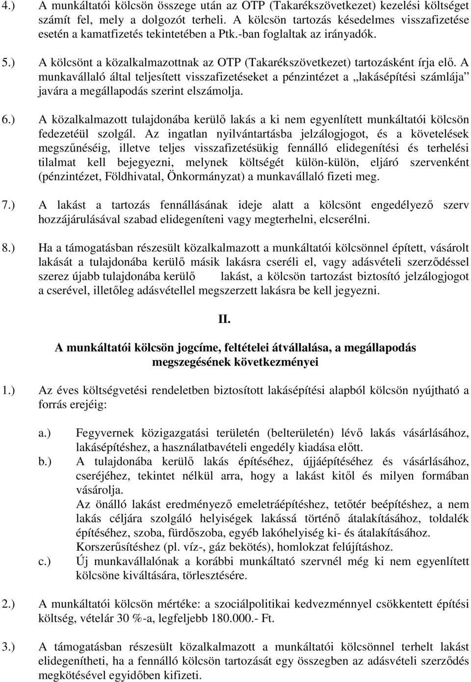 A munkavállaló által teljesített visszafizetéseket a pénzintézet a lakásépítési számlája javára a megállapodás szerint elszámolja. 6.