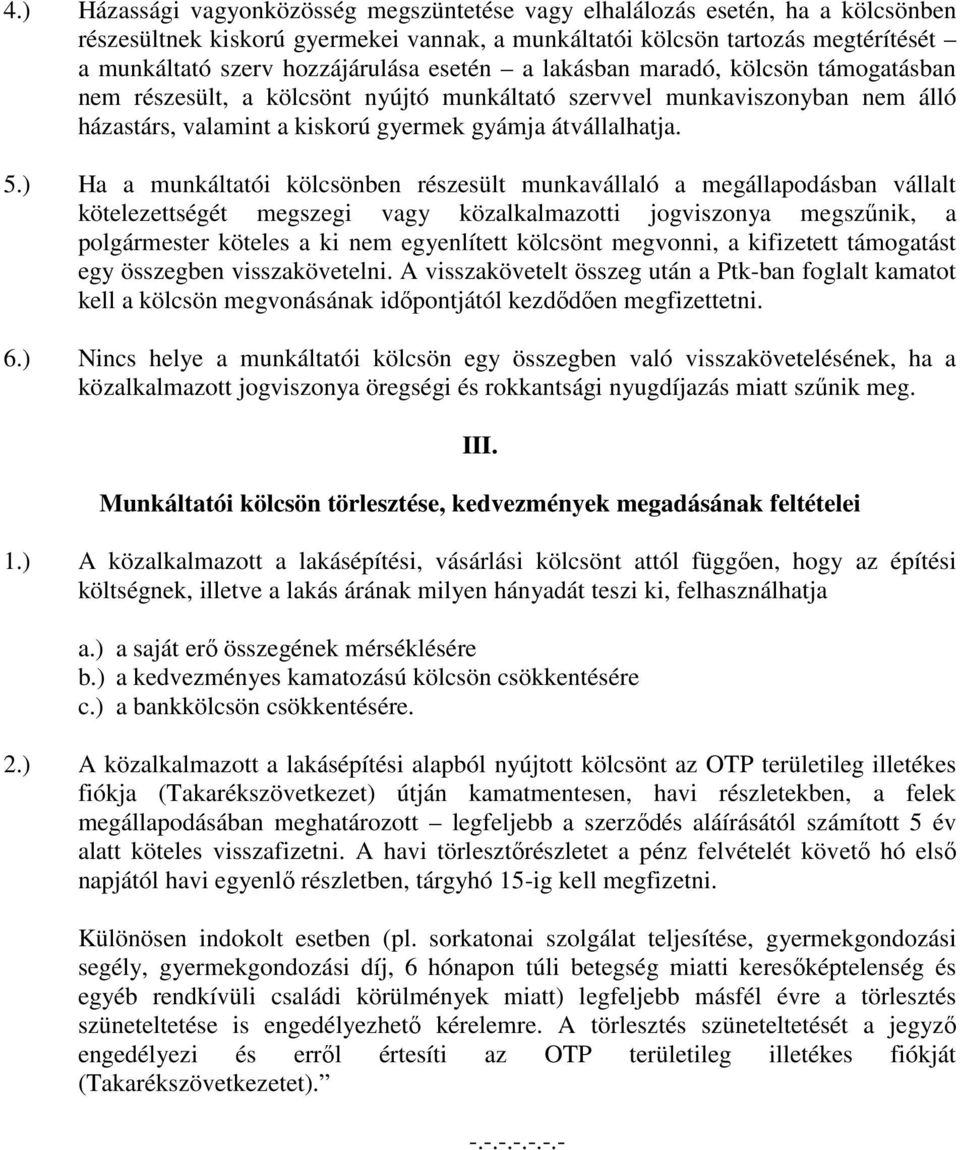 ) Ha a munkáltatói kölcsönben részesült munkavállaló a megállapodásban vállalt kötelezettségét megszegi vagy közalkalmazotti jogviszonya megszűnik, a polgármester köteles a ki nem egyenlített